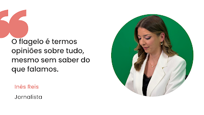 Inês Reis sobre o perigo das opiniões sem fundamento Imagem de citação com fundo branco. À esquerda, aspas grandes em tons de rosa acompanham a frase: "O flagelo é termos opiniões sobre tudo, mesmo sem saber do que falamos." Abaixo, o nome "Inês Reis" aparece em rosa e a profissão "Jornalista" em preto. À direita, num círculo, está a fotografia de Inês Reis num estúdio com fundo verde. Ela veste um blazer branco e top preto, está ligeiramente inclinada e olha para baixo, parecendo ler ou consultar algo, num momento de bastidores.